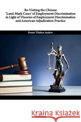 Re-Visiting the Chinese 'Land-Mark Cases' of Employment Discrimination in Light of Theories of Employment Discrimination and American Adjudication Pra Dessie Tilahun Ayalew 9781636481418 Eliva Press - książka