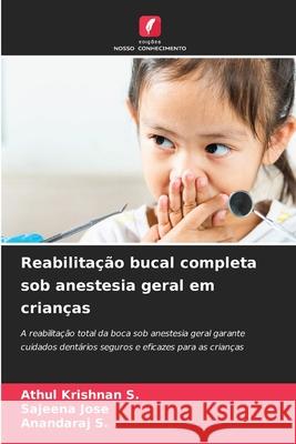 Reabilitação bucal completa sob anestesia geral em crianças Krishnan S., Athul, JOSE, SAJEENA, S., Anandaraj 9786208716875 Edições Nosso Conhecimento - książka