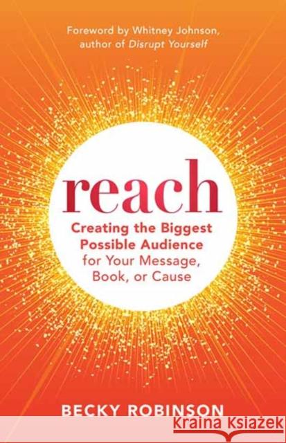 Reach: Create the Biggest Possible Audience for Your Message, Book, or Cause Robinson, Becky 9781523000876 Berrett-Koehler Publishers - książka