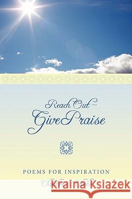 Reach Out - Give Praise: Poems for Inspiration Clarke, Christine E. 9781449069063 Authorhouse - książka