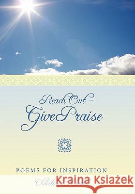 Reach Out - Give Praise: Poems for Inspiration Clarke, Christine E. 9781452007212 Authorhouse - książka