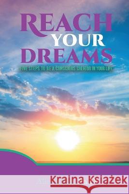 Reach Your Dreams: Five Steps to be a Conscious Creator in Your Life Alice Chan 9781959071594 Alice Chan - książka