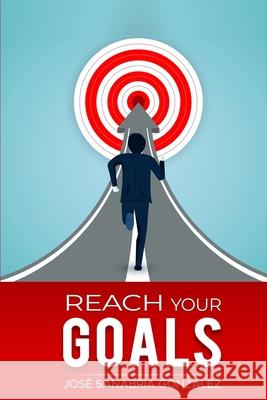 Reach Your Goals.by Jose Sanabria Gonzalez Jose Sanabri 9781650072517 Independently Published - książka