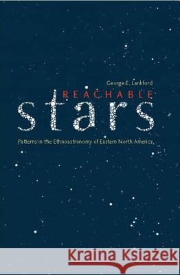 Reachable Stars : Patterns in the Ethnoastronomy of Eastern North America George E. Lankford 9780817315689 University of Alabama Press - książka