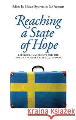 Reaching a State of Hope: Refugees, Immigrants and the Swedish Welfare State, 1930-2000 Byström, Mikael 9789187351235 Nordic Academic Press - książka