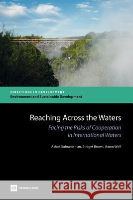 Reaching Across the Waters: Facing the Risks of Cooperation in International Waters Subramanian, Ashok 9780821395943 World Bank Publications - książka