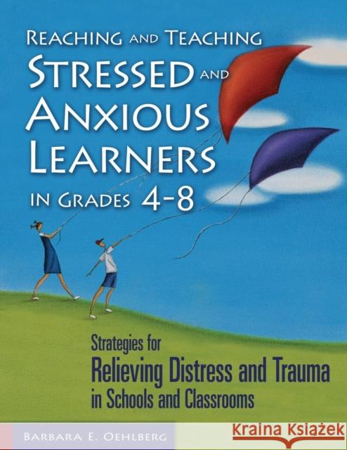 Reaching and Teaching Stressed and Anxious Learners in Grades 4-8: Strategies for Relieving Distress and Trauma in Schools and Classrooms Oehlberg, Barbara E. 9781412917247 Corwin Press - książka