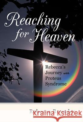 Reaching for Heaven: Rebecca's Journey with Proteus Syndrome Browder, Rebecca 9781475928150 iUniverse.com - książka