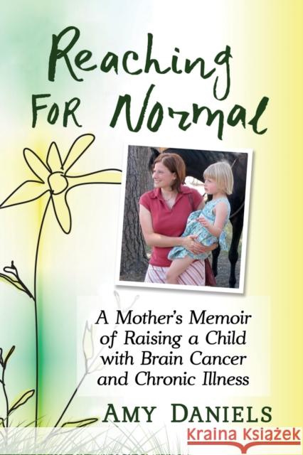 Reaching for Normal: A Mother's Memoir of Raising a Child with Brain Cancer and Chronic Illness Amy Daniels 9781476685359 Toplight Books - książka