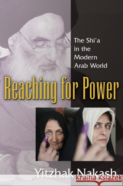 Reaching for Power: The Shi'a in the Modern Arab World Nakash, Yitzhak 9780691134789 Princeton University Press - książka