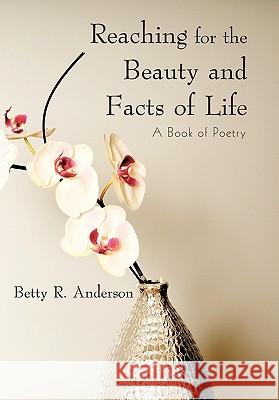 Reaching for the Beauty and Facts of Life: A Book of Poetry Anderson, Betty R. 9781450255646 iUniverse.com - książka