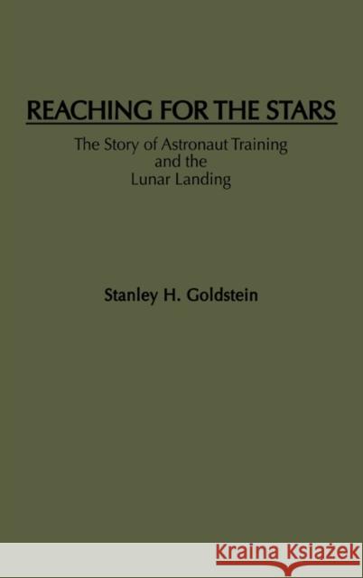 Reaching for the Stars: The Story of Astronaut Training and the Lunar Landing Goldstein, Stanley H. 9780275926014 Praeger Publishers - książka