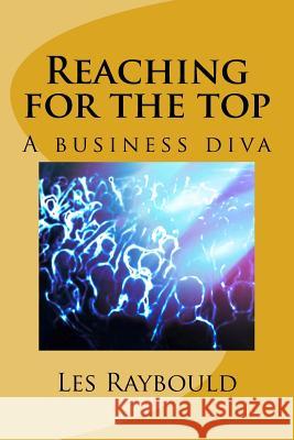 Reaching for the top: A business diva Raybould, Les 9781548881757 Createspace Independent Publishing Platform - książka