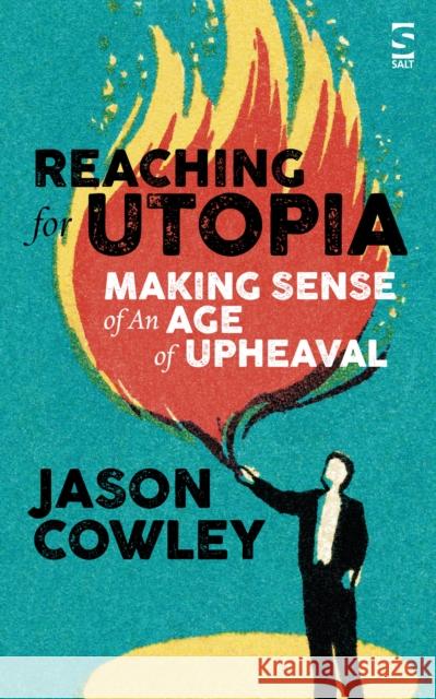 Reaching for Utopia: Making Sense of An Age of Upheaval: Essays and profiles Jason Cowley 9781784631529 Salt Publishing - książka