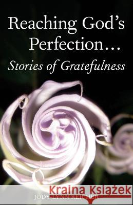 Reaching God's Perfection...Stories of Gratefulness Jody-Lynn Reicher Suzanne Dell'orto Thomas Pluck 9781503237513 Createspace - książka