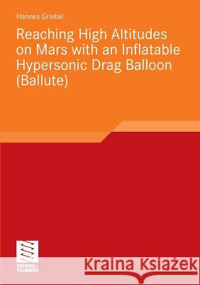 Reaching High Altitudes on Mars with an Inflatable Hypersonic Drag Balloon Griebel, Hannes St. 9783834814258 Vieweg+Teubner - książka