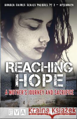 Reaching Hope: A Mother's Journey and Sacrifice Border Crimes Series Prequel Pt 2 Aftermath Meg Amor Eva Winters 9781545099100 Createspace Independent Publishing Platform - książka