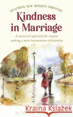 Reaching New Heights Through Kindness In Marriage: A universal approach for anyone seeking a more harmonious relationship Miriam Yerushalmi 9780578552644 Sane - książka