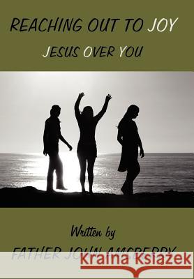 Reaching Out To Joy: Jesus Over You Amsberry, Father John 9781425994174 Authorhouse - książka