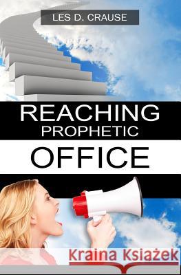 Reaching Prophetic Office: The Next Step Les D. Crause 9781500322991 Createspace Independent Publishing Platform - książka