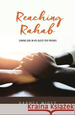 Reaching Rahab: Joining God In His Quest For Friends Wiget, Barney 9781981704699 Createspace Independent Publishing Platform - książka