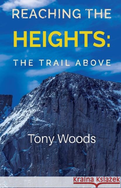 Reaching the Heights: The Trail Above Woods, Tony 9781800163775 Pegasus Elliot Mackenzie Publishers - książka