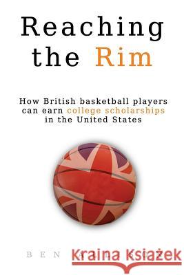 Reaching The Rim: How British basketball players can earn college scholarships in the United States Allison, Ben 9780615973388 Cotch House Publishing - książka