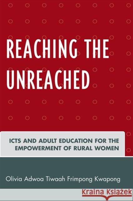 Reaching the Unreached: ICTs and Adult Education for the Empowerment of Rural Women Kwapong, Olivia Adwoa Tiwaah Frimpong 9780761844099 Not Avail - książka