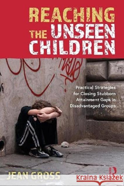 Reaching the Unseen Children: Practical Strategies for Closing Stubborn Attainment Gaps in Disadvantaged Groups Jean Gross 9781032009322 Taylor & Francis Ltd - książka