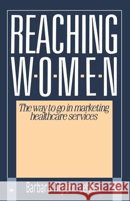 Reaching Women:: The Way to Go in Marketing Healthcare Services Lehman, Barbara Alpern 9780595187249 Authors Choice Press - książka