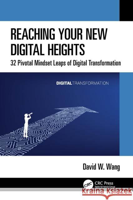 Reaching Your New Digital Heights: 32 Pivotal Mindset Leaps of Digital Transformation David W. Wang 9781032304564 CRC Press - książka