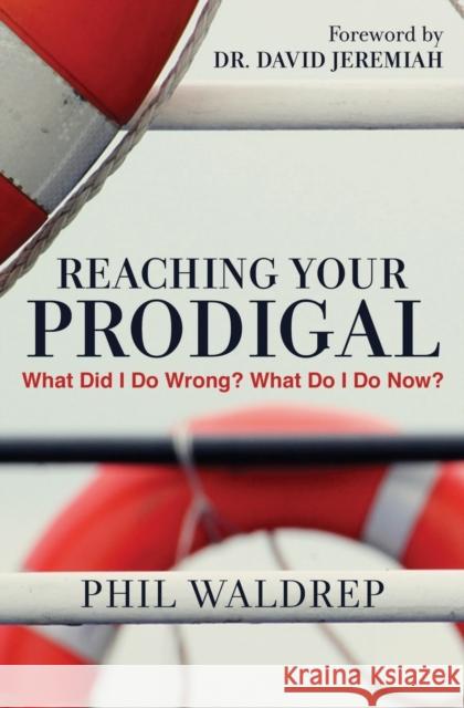 Reaching Your Prodigal: What Did I Do Wrong? What Do I Do Now? Phil Waldrep 9781617956751 Worthy Publishing - książka