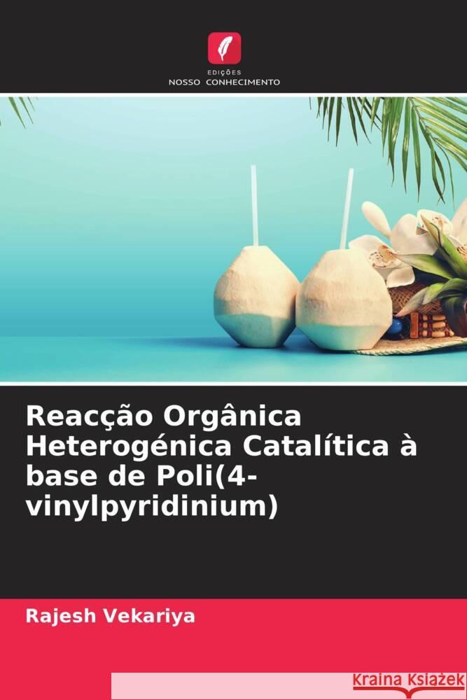 Reac??o Org?nica Heterog?nica Catal?tica ? base de Poli(4-vinylpyridinium) Rajesh Vekariya Krupa Patel 9786204605302 Edicoes Nosso Conhecimento - książka