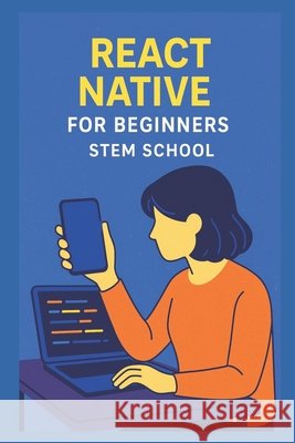 React Native for Beginners: Create Mobile Apps with JavaScript School, Stem 9798284111567 Independently Published - książka