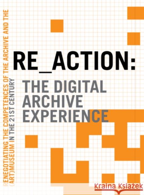 RE_ACTION -- The Digital Archive Experience: Renegotiating the Competences of the Archive & the Museum in the 21st Century Morten Søndergaard, Mogens Jacobsen 9788773079522 Aarhus University Press - książka