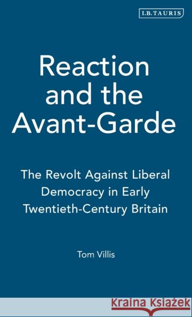 Reaction and the Avant-Garde: The Revolt Against Liberal Democracy in Early Twentieth-Century Britain Villis, Tom 9781845110390 I. B. Tauris & Company - książka