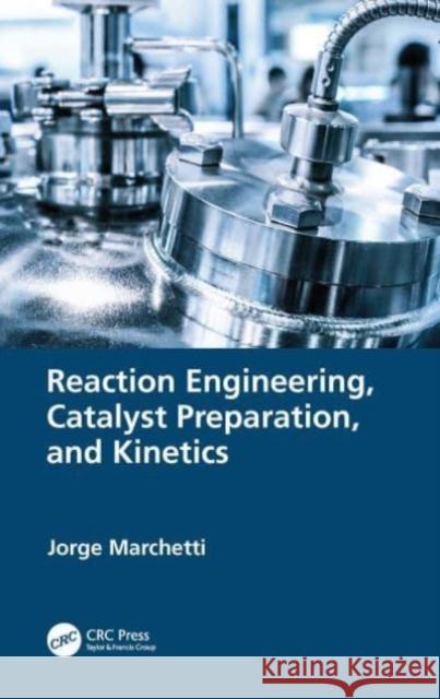 Reaction Engineering, Catalyst Preparation, and Kinetics Jorge Marchetti 9780367764234 CRC Press - książka