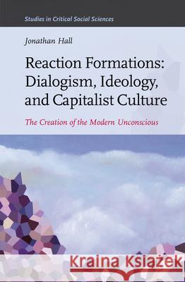 Reaction Formations: Dialogism, Ideology, and Capitalist Culture: The Creation of the Modern Unconscious Jonathan Hall 9789004411647 Brill - książka