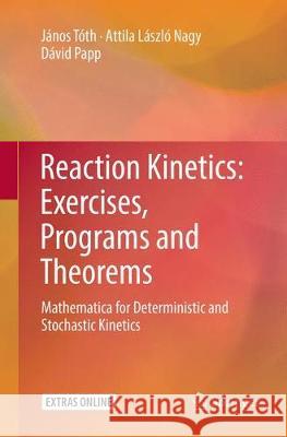 Reaction Kinetics: Exercises, Programs and Theorems: Mathematica for Deterministic and Stochastic Kinetics Tóth, János 9781493993512 Springer - książka