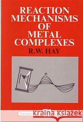 Reaction Mechanisms of Metal Complexes Robert W. Hay 9781898563419 Horwood Publishing Limited - książka
