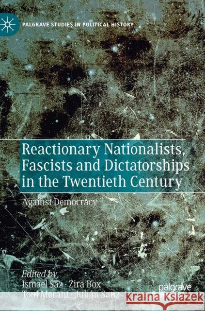 Reactionary Nationalists, Fascists and Dictatorships in the Twentieth Century: Against Democracy Saz, Ismael 9783030224103 Palgrave MacMillan - książka