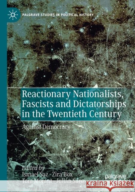 Reactionary Nationalists, Fascists and Dictatorships in the Twentieth Century: Against Democracy Ismael Saz Zira Box Toni Morant 9783030224134 Palgrave MacMillan - książka