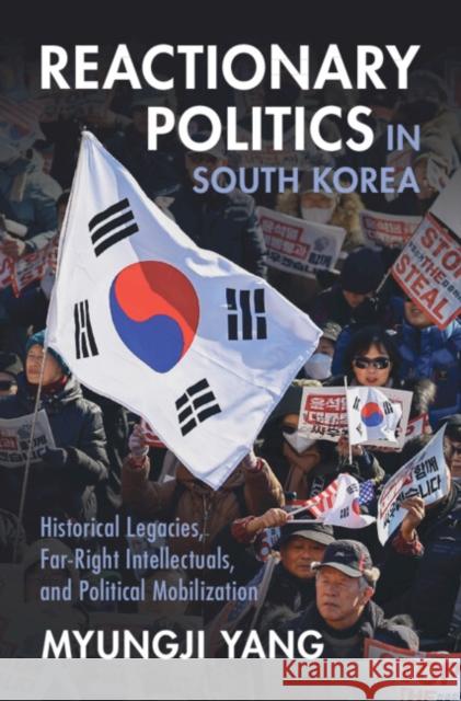 Reactionary Politics in South Korea: Historical Legacies, Far-Right Intellectuals, and Political Mobilization Myungji (University of Hawaii, Manoa) Yang 9781009588812 Cambridge University Press - książka