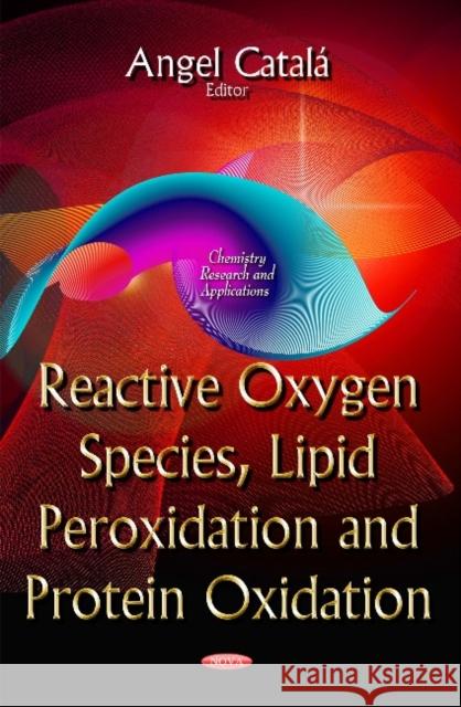 Reactive Oxygen Species, Lipid Peroxidation & Protein Oxidation Angel Catala 9781633218864 Nova Science Publishers Inc - książka