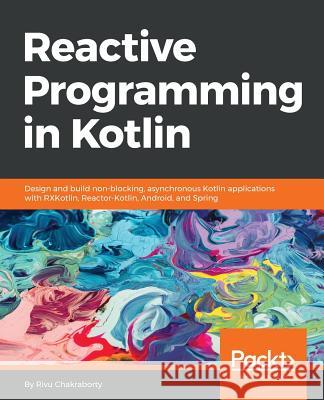 Reactive Programming in Kotlin Rivu Chakraborty 9781788473026 Packt Publishing - książka