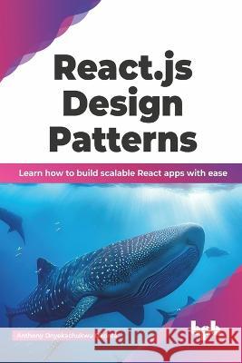 React.js Design Patterns: Learn how to build scalable React apps with ease (English Edition) Anthony Onyekachukw 9789355513649 Bpb Publications - książka