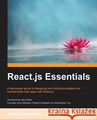 React.js Essentials: A fast-paced guide to designing and building scalable and maintainable web apps with React.js Fedosejev, Artemij 9781783551620 Packt Publishing - książka
