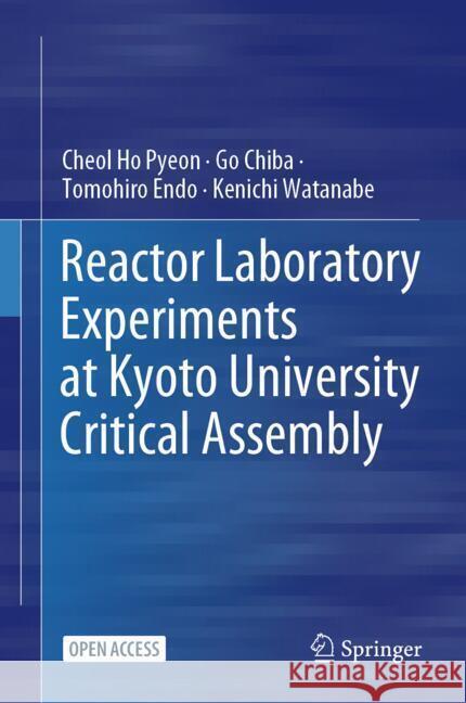 Reactor Laboratory Experiments at Kyoto University Critical Assembly Pyeon, Cheol Ho, Chiba, Go, Endo, Tomohiro 9789819780693 Springer - książka