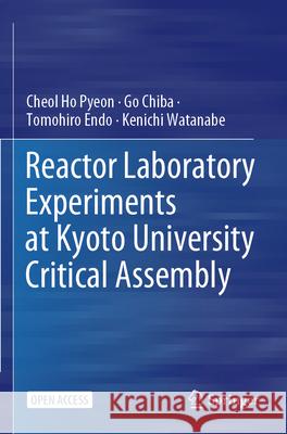 Reactor Laboratory Experiments at Kyoto University Critical Assembly Pyeon, Cheol Ho, Chiba, Go, Endo, Tomohiro 9789819780723 Springer Nature Singapore - książka