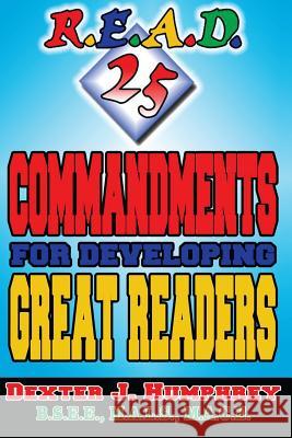 R.E.A.D. 25 Commandments For Developing Great Readers Humphrey, Dexter J. 9781548717636 Createspace Independent Publishing Platform - książka